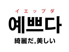 韓国語の「예쁘다 イエップダ（綺麗だ、可愛い）」を覚える！