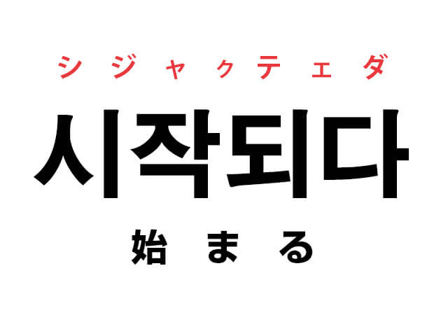 시작되다 シジャクテェダ 始まる 韓国語ハングルの単語