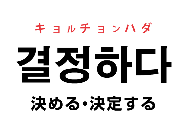 韓国語の「결정하다 キョルチョンハダ（決める・決定する）」を覚える！