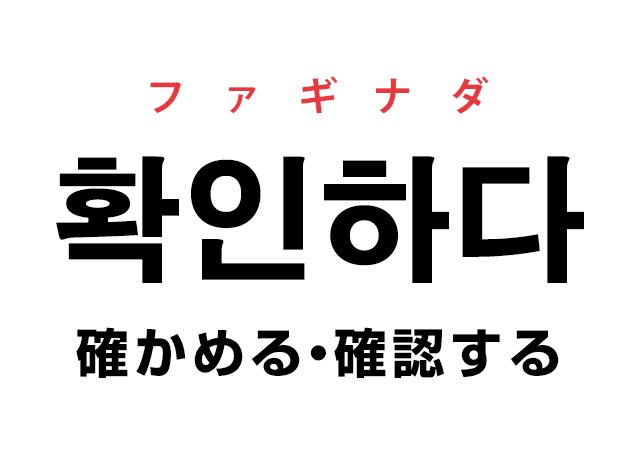 韓国語の「확인하다 ファギナダ（確かめる・確認する）」を覚える！