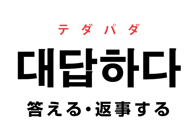 韓国語の「대답하다 テダパダ（答える・返事する）」を覚える！