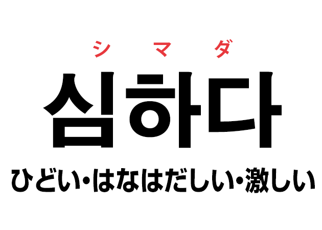 韓国語の「심하다 シマダ（激しい・はなはだしい）」を覚える！