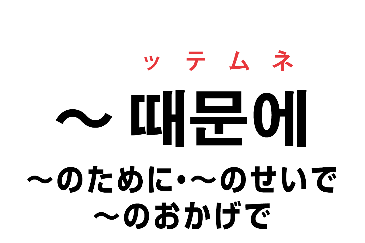 韓国語の「〜때문에（〜のために・〜のせいで・〜のおかげで）」を覚える！