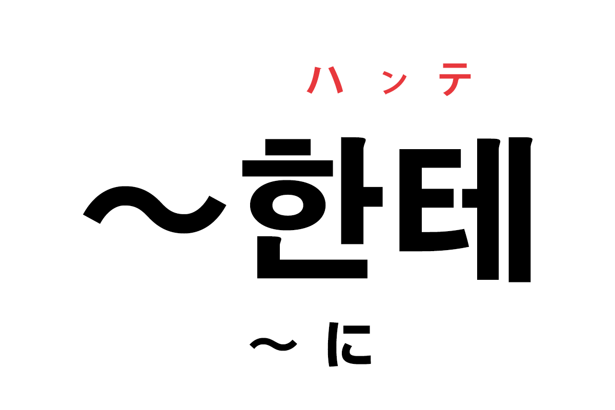 韓国語の助詞「한테（〜に）」を覚える！