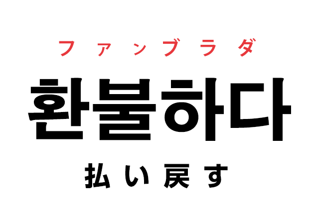 韓国語の「환불하다 ファンブラダ（払い戻す）」を覚える！